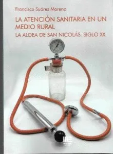LA ATENCION SANITARIA EN UN MEDIO RURAL. LA ALDEA DE SAN NICOLAS. SIGLO XX