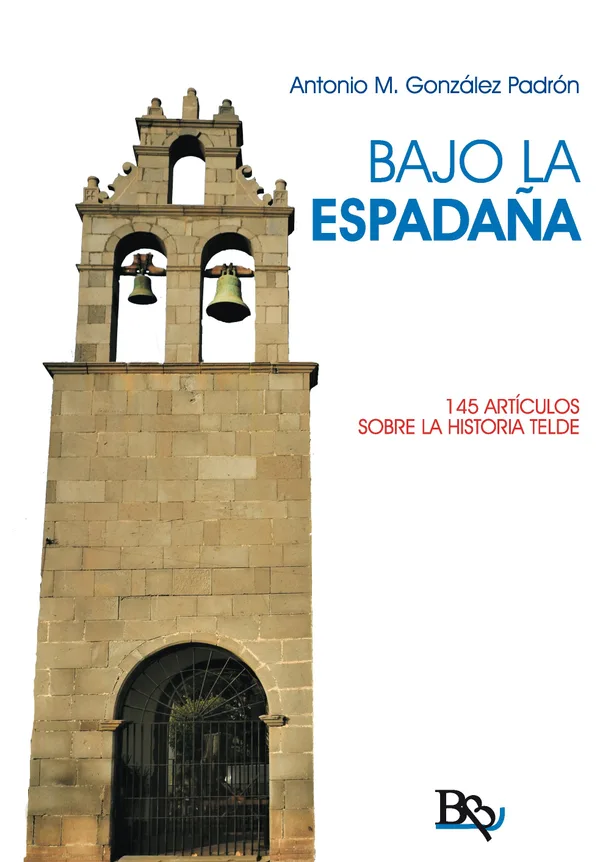 Bajo la espadaña. 145 artículos sobre la historia de Telde